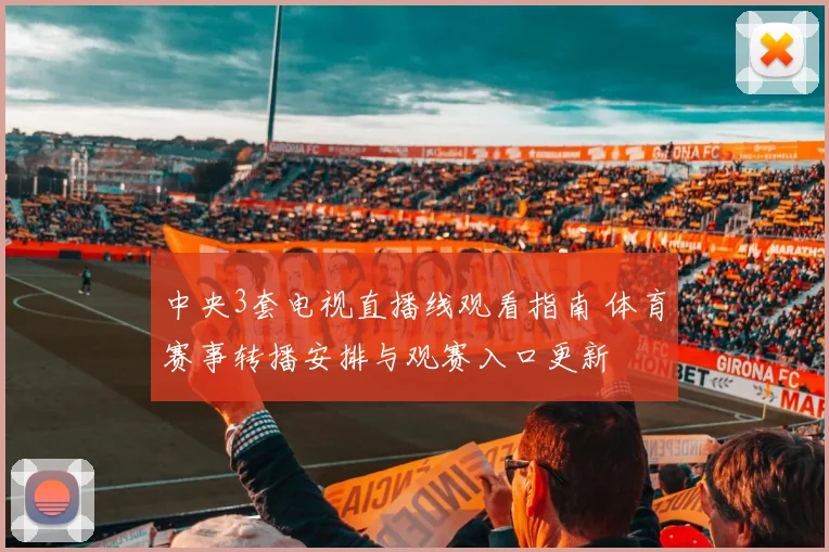 中央3套电视直播线观看指南 体育赛事转播安排与观赛入口更新