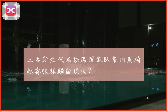 三名新生代或缺席国家队集训周琦赵睿张镇麟能顶吗?