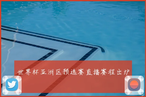 世界杯亚洲区预选赛直播赛程出炉