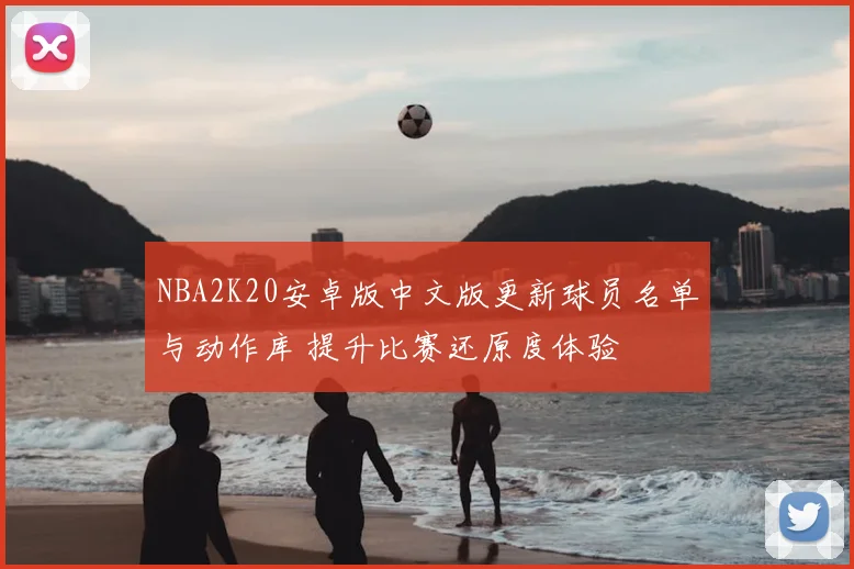 NBA2K20安卓版中文版更新球员名单与动作库 提升比赛还原度体验