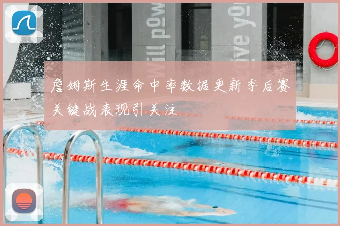 詹姆斯生涯命中率数据更新季后赛关键战表现引关注