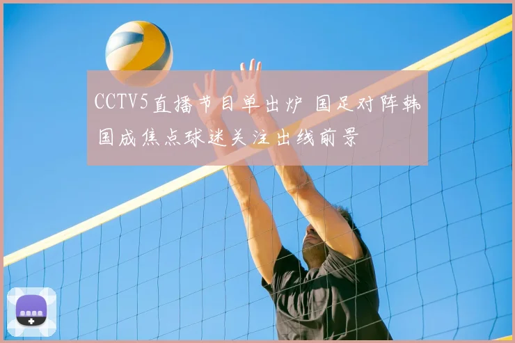 CCTV5直播节目单出炉 国足对阵韩国成焦点球迷关注出线前景