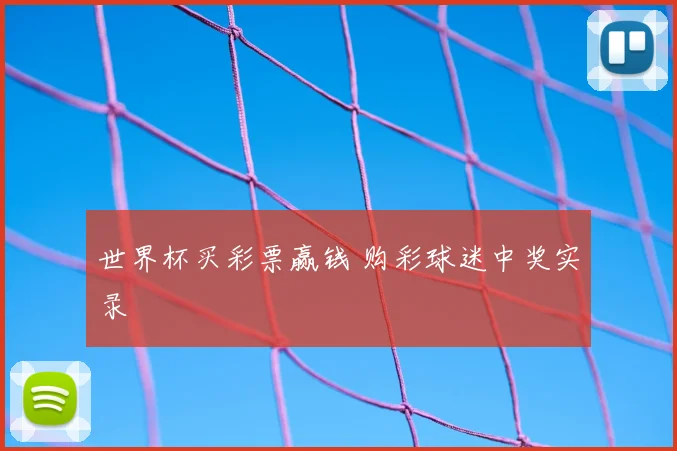 世界杯买彩票赢钱 购彩球迷中奖实录