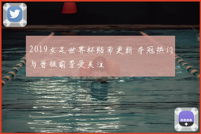 2019女足世界杯赔率更新 夺冠热门与晋级前景受关注