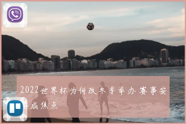 2022世界杯为何改冬季举办 赛事安排成焦点